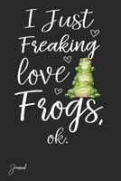 I Just Freaking Love Frogs Ok Journal: 130 Blank Lined Pages - 6 X 9 Notebook with Funny Frog Print on the Cover 1791632742 Book Cover