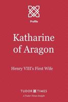 Katharine of Aragon: Henry VIII's First Wife (Tudor Times Insights 1911190180 Book Cover