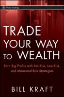 Trade Your Way to Wealth: Earn Big Profits with No-Risk, Low-Risk, and Measured-Risk Strategies (Wiley Trading) 0470129794 Book Cover