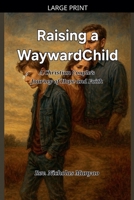 Raising a Wayward Child: A Christian Couple's Journey of Hope and Faith B0F8PM5NLC Book Cover