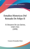 Estudios Historicos Del Reinado De Felipe II: El Desastre De Los Gelves, 1560-1561 (1890) 1246665336 Book Cover