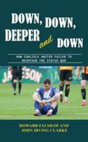Down, Down, Deeper and Down: How Carlisle United failed to maintain the status quo 1836153821 Book Cover