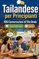 Tailandese per Principianti A1: 100 Conversazioni di Vita Reale: Impara l'tailandese con 100 dialoghi bilingue, saluti, viaggio, spesa, lavoro, ... per studenti e adulti B0H6X8X6QZ Book Cover