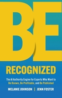 Be Recognized : The AI Authority Engine for Experts Who Want to Be Known, Be Profitable, and Be Published 1961801949 Book Cover
