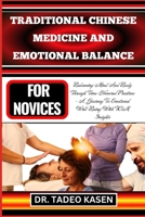 TRADITIONAL CHINESE MEDICINE AND EMOTIONAL BALANCE FOR NOVICES: Balancing Mind And Body Through Time-Honored Practices - A Journey To Emotional Well-Being With TCM Insights B0CPHF46KF Book Cover