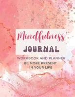 Mindfulness Journal and Workbook for Women - with 50 journal prompts: How to be more present in your life? Being More Mindful Workbook and Planner for 1447817869 Book Cover