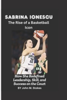 Sabrina Ionescu: The Rise of a Basketball Icon: How She Redefined Leadership, Skill, and Success on the Court B0DVZMTZH8 Book Cover