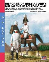 Uniforms of Russian army during the Napoleonic war vol.10: Cavalry: Cuirassiers, Dragoons & Horse-Jägers 8893271672 Book Cover