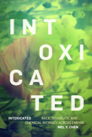 Intoxicated: Race, Disability, and Chemical Intimacy across Empire 1478025328 Book Cover