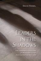 Leaders in the Shadows: The Leadership Qualities of Municipal Chief Administrative Officers 1442626658 Book Cover