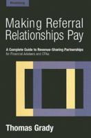 Making Referral Relationships Pay: A Complete Guide to Revenue-Sharing Partnerships for Financial Advisers and CPAs 157660182X Book Cover