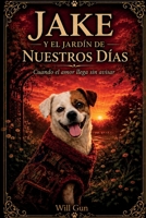 JAKE Y EL JARDIN DE NUESTROS DIAS: CUANDO EL AMOR LLEGA SIN AVISAR (Spanish Edition) B0H23P34FP Book Cover