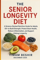 The Senior Longevity Diet: A Science-Backed Nutrition Guide for Adults 55+ to Build Strength, Protect Brain Health, Reduce Inflammation, and Support ... Longevity. (Healthy Aging & Longevity Series) B0G6X72F23 Book Cover