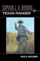 Captain J. A. Brooks, Texas Ranger 1574412272 Book Cover