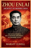 Zhou Enlai: Architect of Modern China: The Untold Story of His Leadership, Diplomacy, and Enduring Legacy B0GGS9991W Book Cover