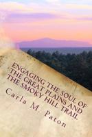 Engaging the Soul of the Great Plains and the Smoky Hill Trail 0692332472 Book Cover