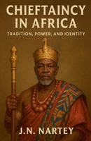 Chieftaincy in Africa: Tradition, Power, and Identity B0FSQSS9C2 Book Cover