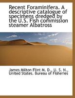 Recent Foraminifera. A Descriptive Catalogue of Specimens Dredged by the U.S. Fish Commission Steame 1017105243 Book Cover