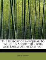 The History of Sanquhar To Which is Added the Flora and Fauna of the District 1241120781 Book Cover