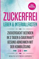 Zuckerfrei leben & Intervallfasten: Zuckersucht beenden in 3 Tagen und dauerhaft gesund abnehmen mit der Kombilösung 2IN1 Bonus: Rezepte 1720293457 Book Cover