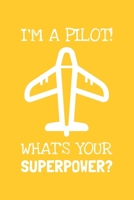 I'm A Pilot! What's Your Superpower?: Lined Journal, 100 Pages, 6 x 9, Blank Pilot Journal To Write In, Gift for Co-Workers, Colleagues, Boss, Friends or Family Gift 1708118861 Book Cover