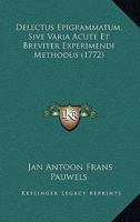 Delectus Epigrammatum, Sive Varia Acute Et Breviter Experimendi Methodus (1772) 1165904071 Book Cover