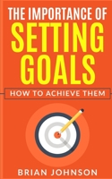 The Importance of Setting Goals: How to Achieve Them B08VBS42F2 Book Cover