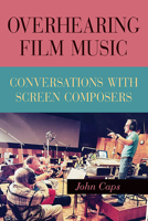 Overhearing Film Music: Conversations with Screen Composers (Horizons of Cinema) B0DSQMNL1F Book Cover