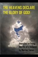The Heavens Declare the Glory of God: Thoughts on living the life of a believer B0C1J7N7M4 Book Cover