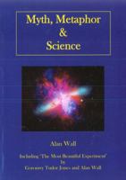 Myth, Metaphor and Science: Including "The Most Beautiful Experiment", by Goronwy Tudor Jones and Alan Wall 1905929730 Book Cover