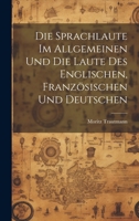 Die Sprachlaute Im Allgemeinen Und Die Laute Des Englischen, Franzosischen Und Deutschen Im Besondern 1022111213 Book Cover
