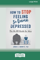 How to Stop Feeling So Damn Depressed: The No BS Guide for Men (16pt Large Print Edition) 0369356055 Book Cover