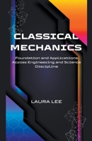 Classical Mechanics Foundation and Applications Across Engineering and Science Discipline B0CWX357S7 Book Cover