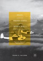 Brazil and the United States during World War II and Its Aftermath: Negotiating Alliance and Balancing Giants 3030065448 Book Cover