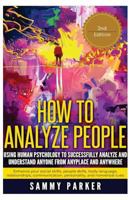 How to Analyze People: Using Human Psychology to Successfully Understand Anyone from Anyplace and Anywhere: Enhance Your Social Skills, People Skills, Body Language, Relationships, Communication, Pers 1535293187 Book Cover