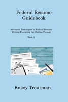 Federal Resume Guidebook: Advanced Techniques in Federal Resume Writing Featuring the Outline Format Book 2 1806253410 Book Cover