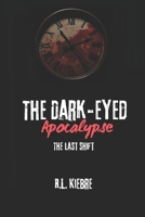 The Dark-Eyed Apocalypse: The Last Shift: A British zombie apocalypse survival horror/thriller (The Dark-Eyed Apocalypse: A Grimdark Zombie Survival Series) B0H15LKXP4 Book Cover