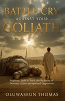 Battle Cry Against Your Goliath: Prophetic Tools to Break the Backbone of Demonic Giants and Spiritual Opposition B0FHQSZY89 Book Cover
