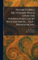 Pelobet's Bible Dictionary Based Upon the Foundation Laid by William Smith ... Self - Pronouncing 1025895142 Book Cover