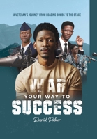 War Your Way To Success: A Veteran's Journey From Loading Bombs To The Stage 1329592271 Book Cover