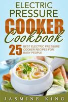 Electric Pressure Cooker Cookbook: 25 Best Electric Pressure Cooker Recipes for Busy People 1537051776 Book Cover