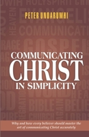 Communicating Christ in Simplicity: Why and how every believer should master the art of communicating Christ accurately B09SNQJJ58 Book Cover