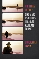 The Utopia of Film: Cinema and Its Futures in Godard, Kluge, and Tahimik 0231160992 Book Cover