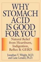 Why Stomach Acid Is Good for You: Natural Relief from Heartburn, Indigestion, Reflux and GERD 1493098934 Book Cover
