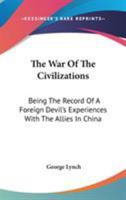 The War Of The Civilizations: Being The Record Of A Foreign Devil's Experiences With The Allies In China 1015297412 Book Cover