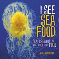 I See Sea Food: Sea Creatures That Look Like Food 1541554639 Book Cover