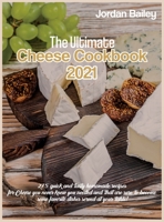 The Ultimate Cheese Cookbook 2021: 275 quick and tasty homemade recipes for Cheese you never knew you needed and that are sure to become some favorite dishes served at your table! 1803216824 Book Cover