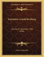 Exposition Arnold Rechberg: Ouverte Du Novembre, 1906 (1906) 1166552942 Book Cover