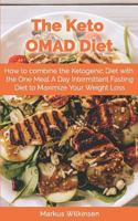 The Keto Omad Diet: How to Combine the Ketogenic Diet with the One Meal a Day Intermittent Fasting Diet to Maximize Your Weight Loss 1798265397 Book Cover