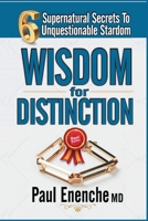 Wisdom For Distinction: 6 Supernatural Secrets To Unquestionable Stardom B0GZ65156J Book Cover